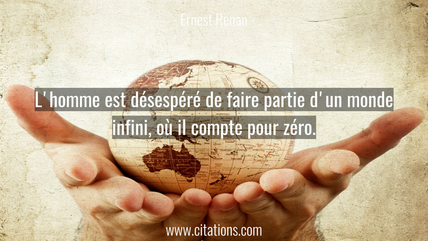 L'homme est désespéré de faire partie d'un monde infini, où il compte pour zéro.