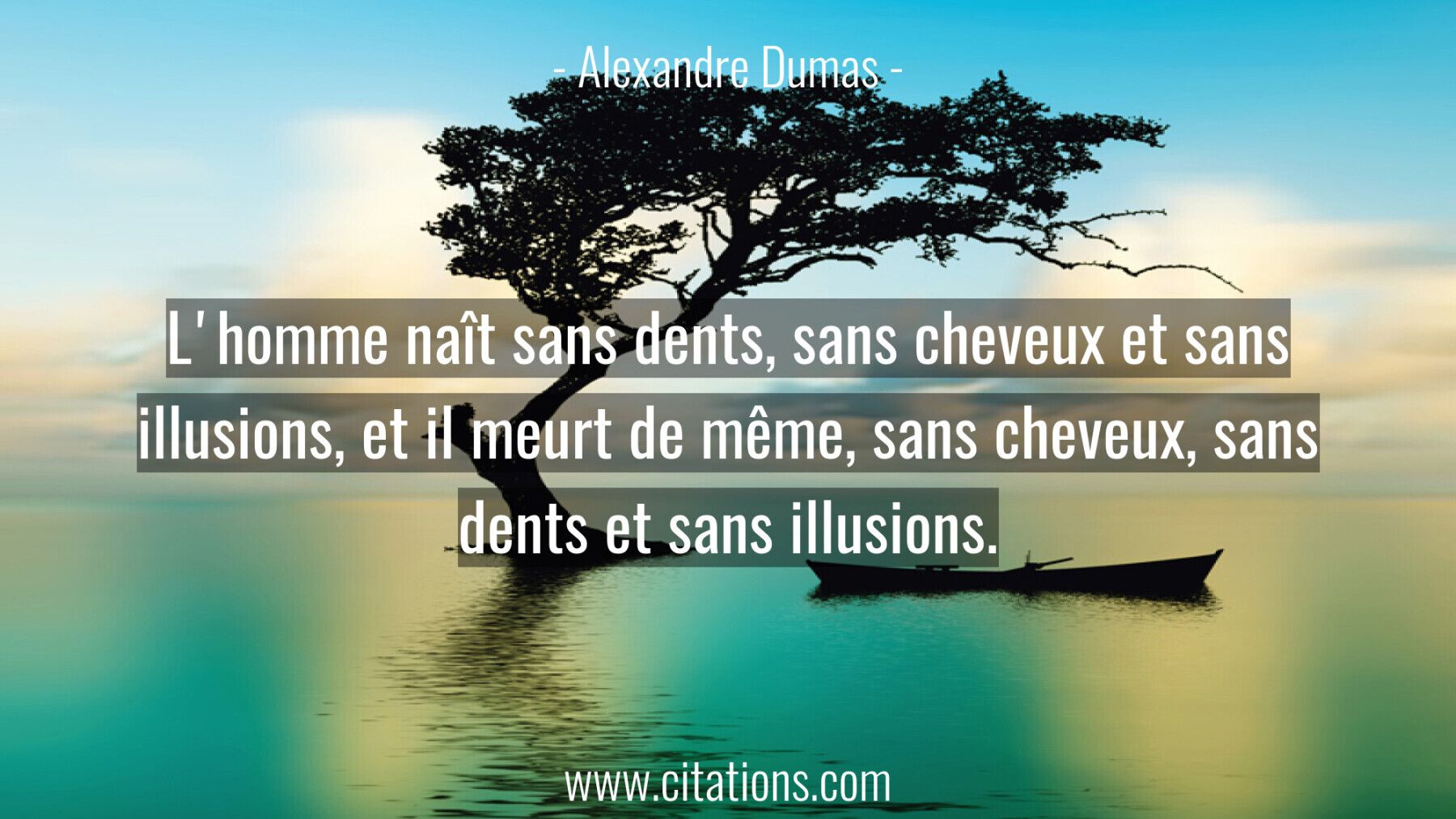 L'homme naît sans dents, sans cheveux et sans illusions, et