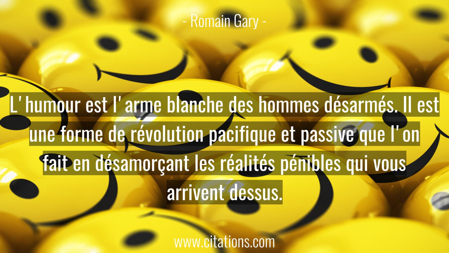 L'humour est l'arme blanche des hommes désarmés. Il est une forme de révolution pacifique et passive que l'on fait en dé...