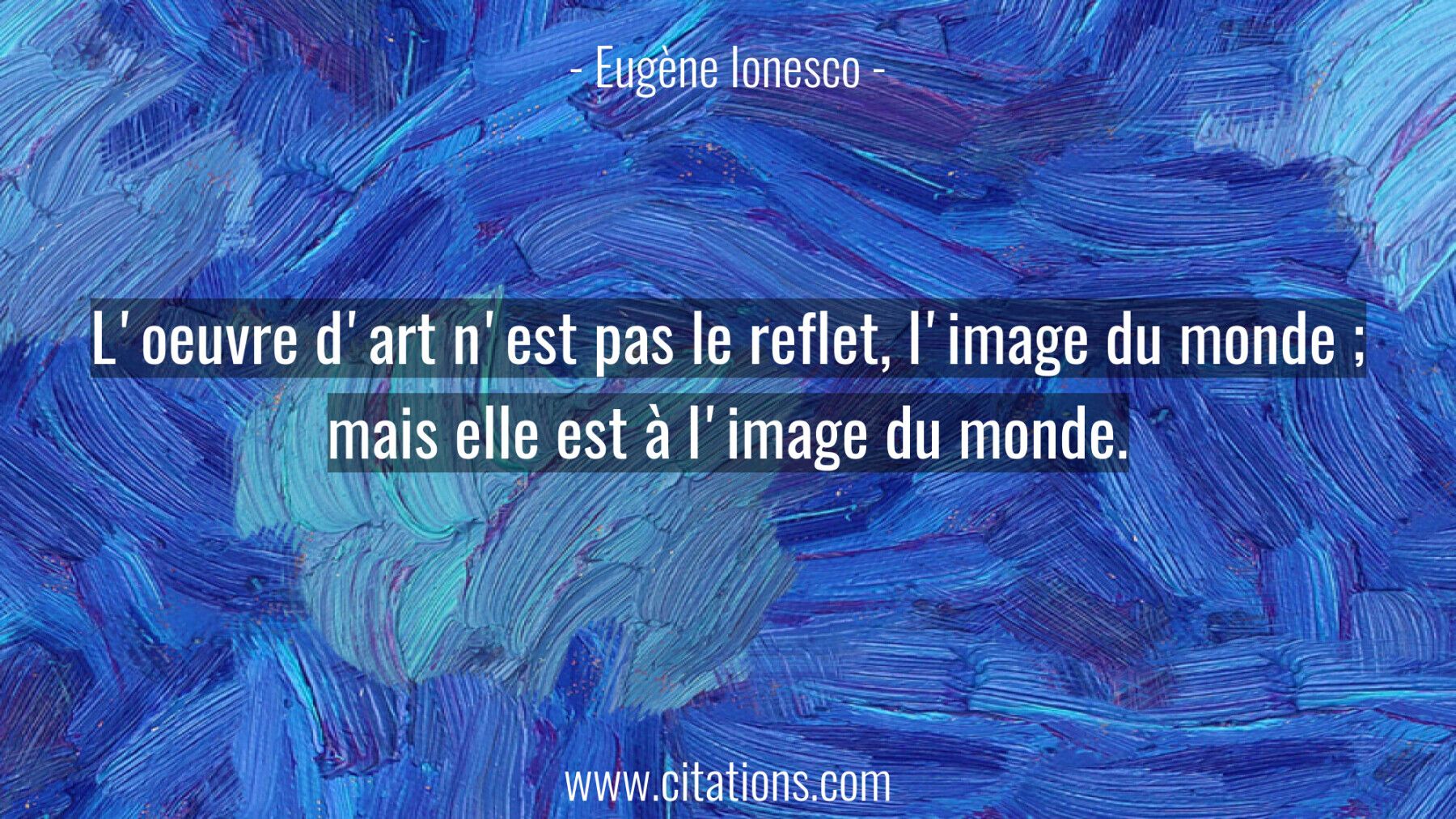 L'oeuvre d'art n'est pas le reflet, l'image du monde ; mais elle est à l'image du monde.