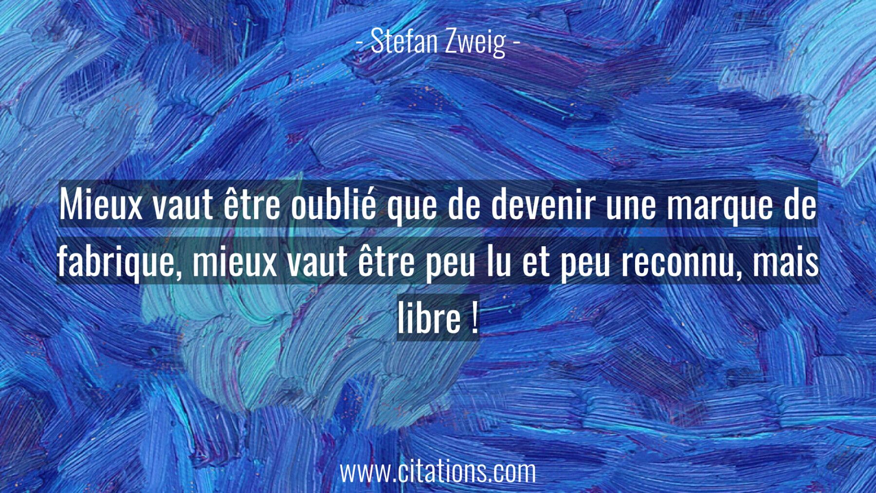 Mieux vaut être oublié que de devenir une marque de fabrique, mieux vaut être peu lu et peu reconnu, mais libre !