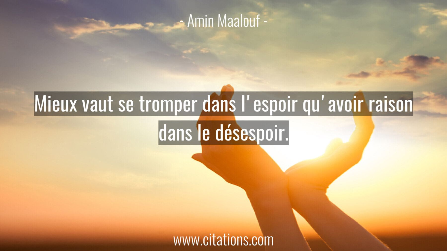 Mieux vaut se tromper dans l'espoir qu'avoir raison dans le désespoir.