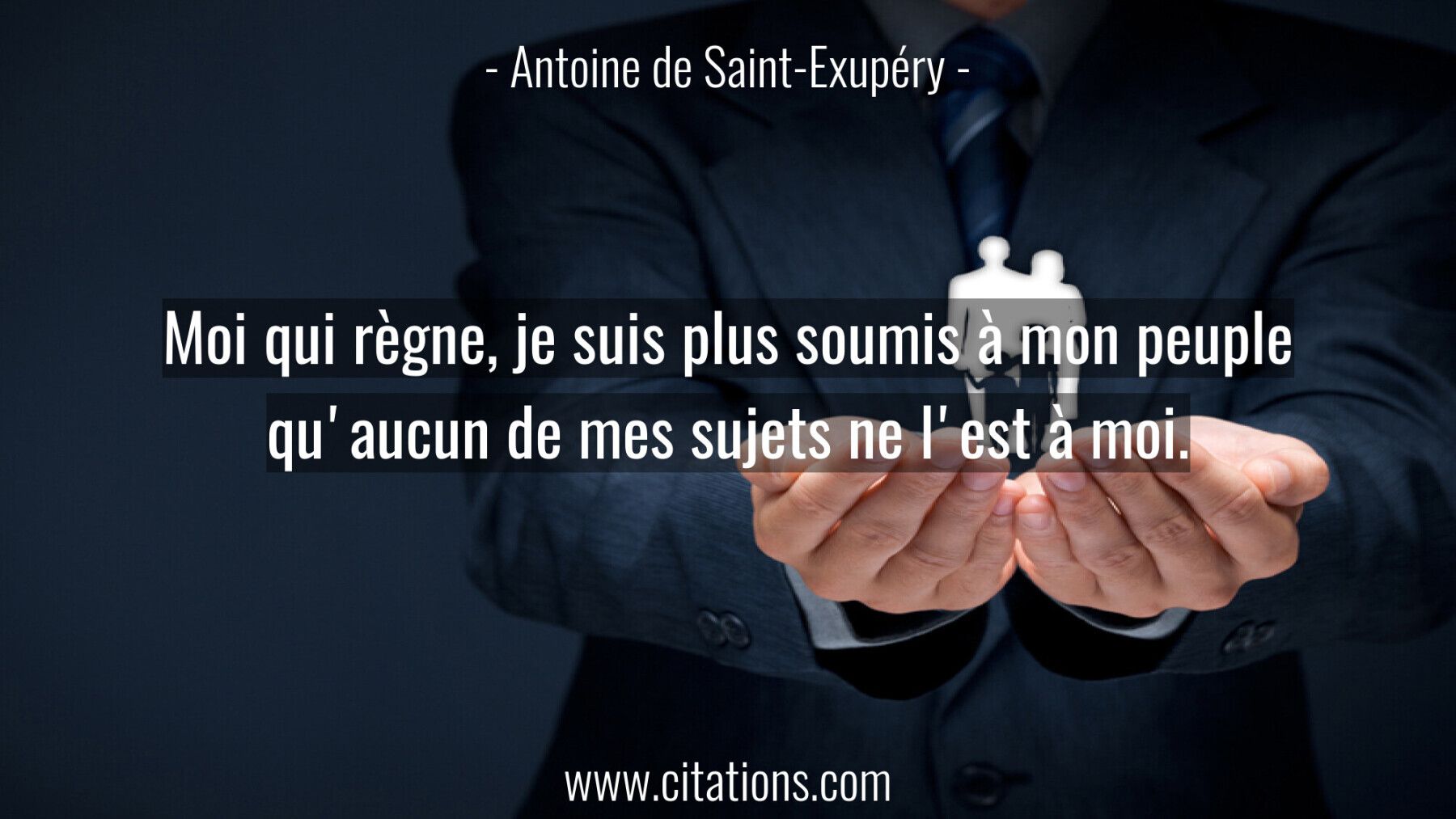 Moi qui règne, je suis plus soumis à mon peuple qu'aucun de mes sujets ne l'est à moi.
