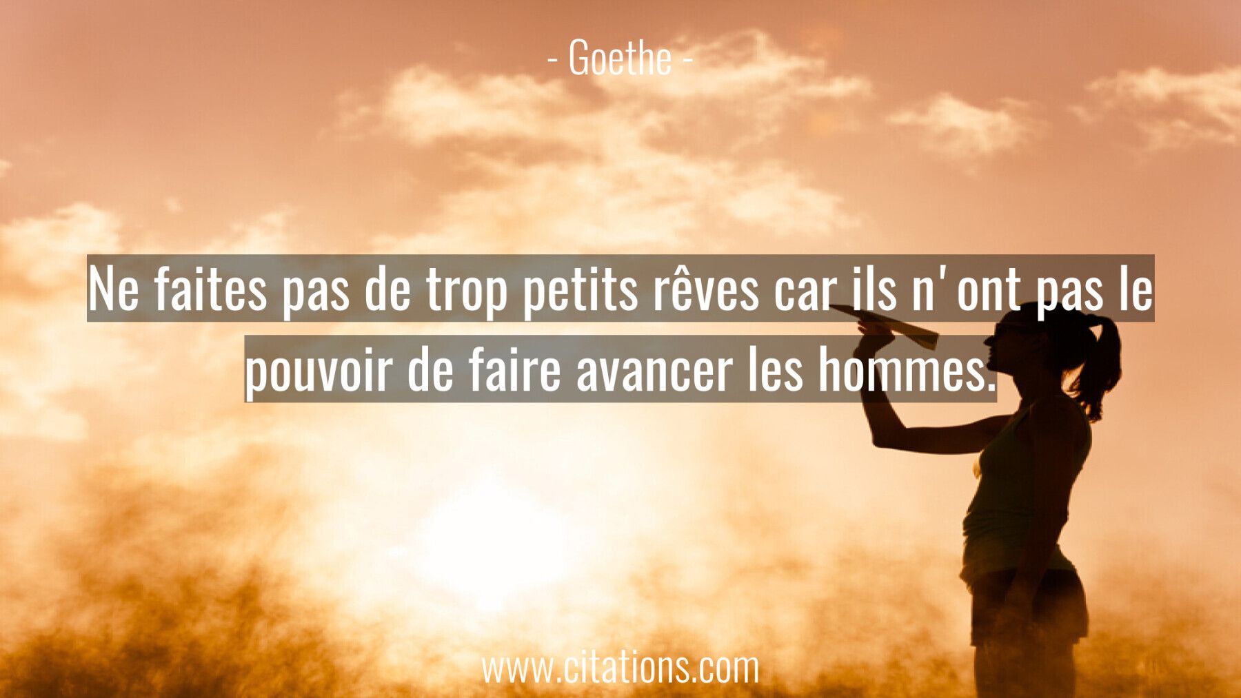 Ne faites pas de trop petits rêves car ils n'ont