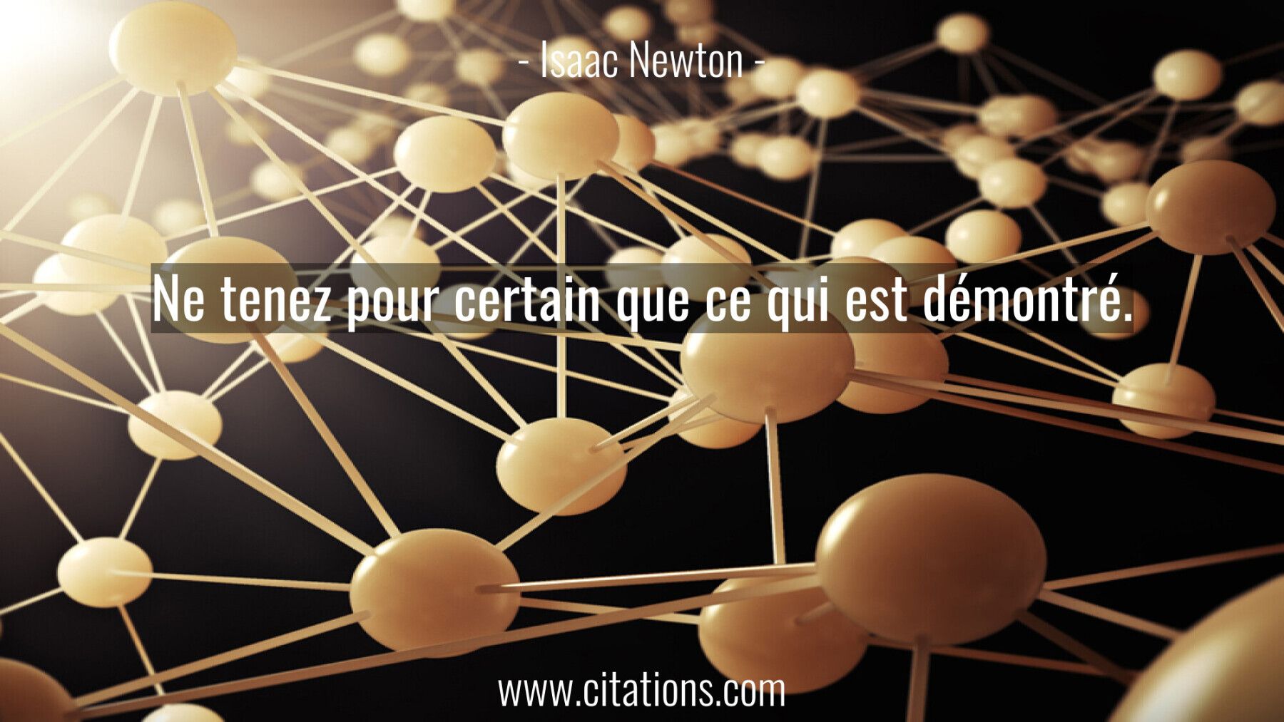 Ne tenez pour certain que ce qui est démontré.