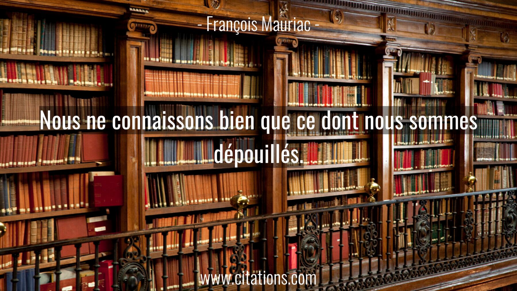 Nous ne connaissons bien que ce dont nous sommes dépouillés.
