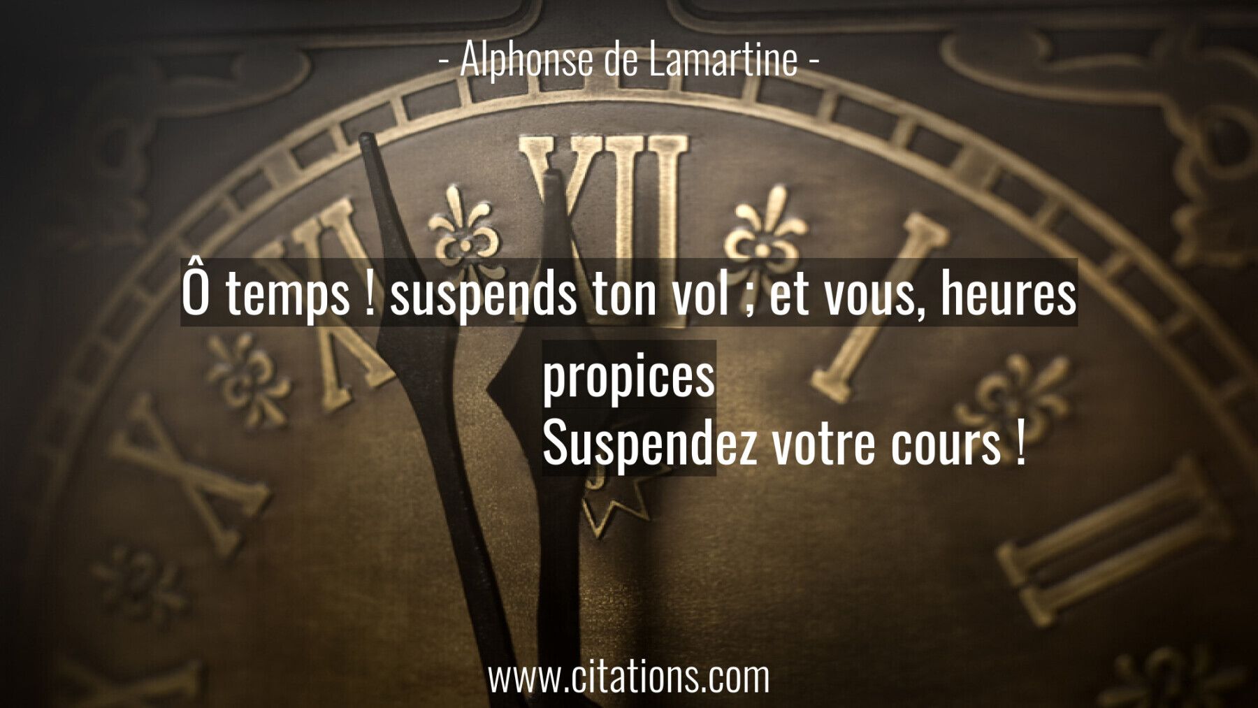 Ô temps ! suspends ton vol ; et vous, heures propices Suspendez votre cours !