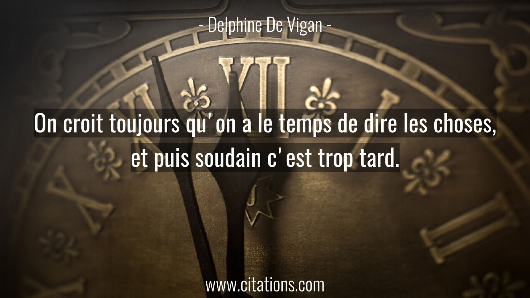 On croit toujours qu'on a le temps de dire les choses, et puis soudain c'est trop tard.