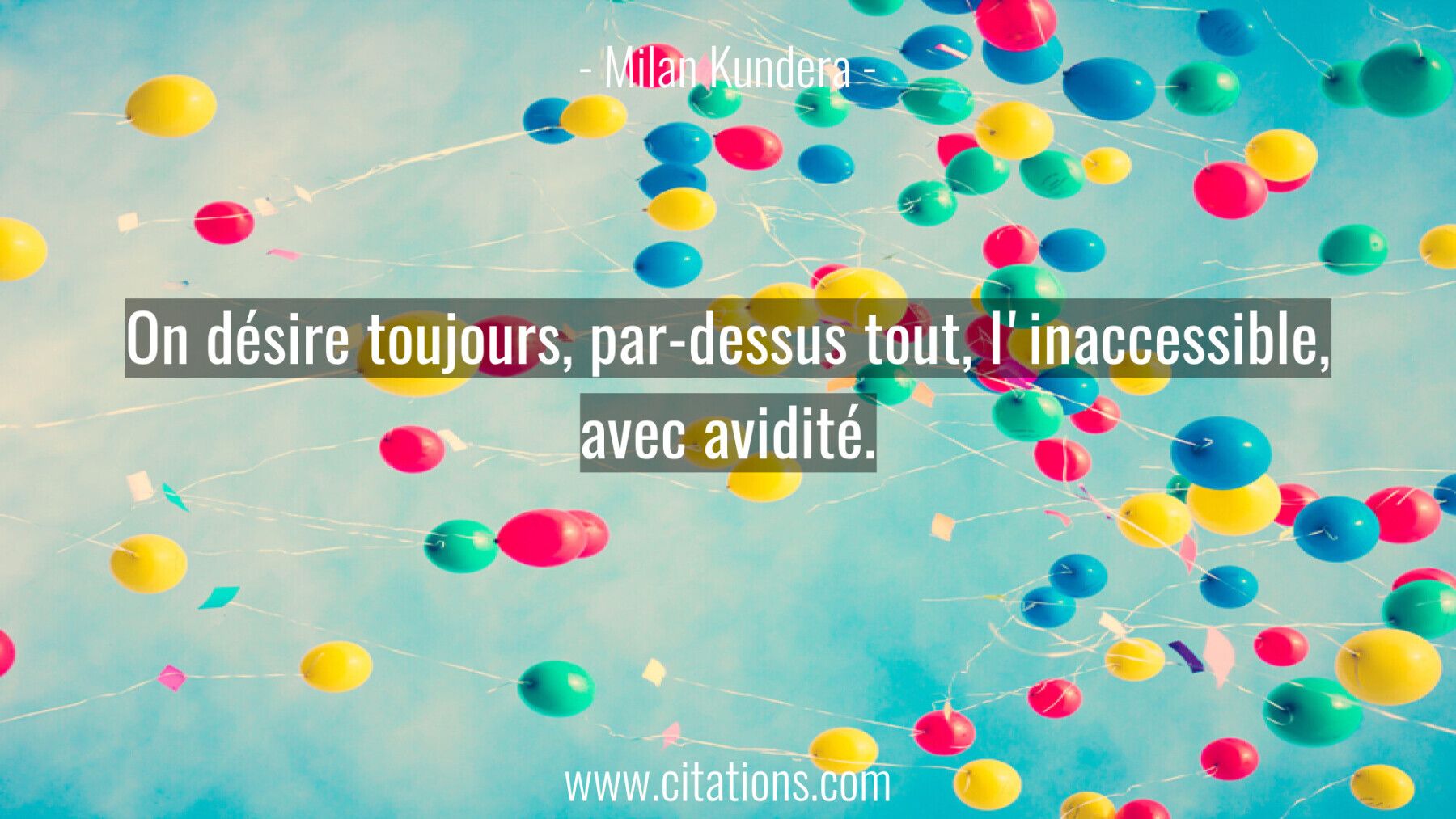 On désire toujours, par-dessus tout, l'inaccessible, avec avidité.