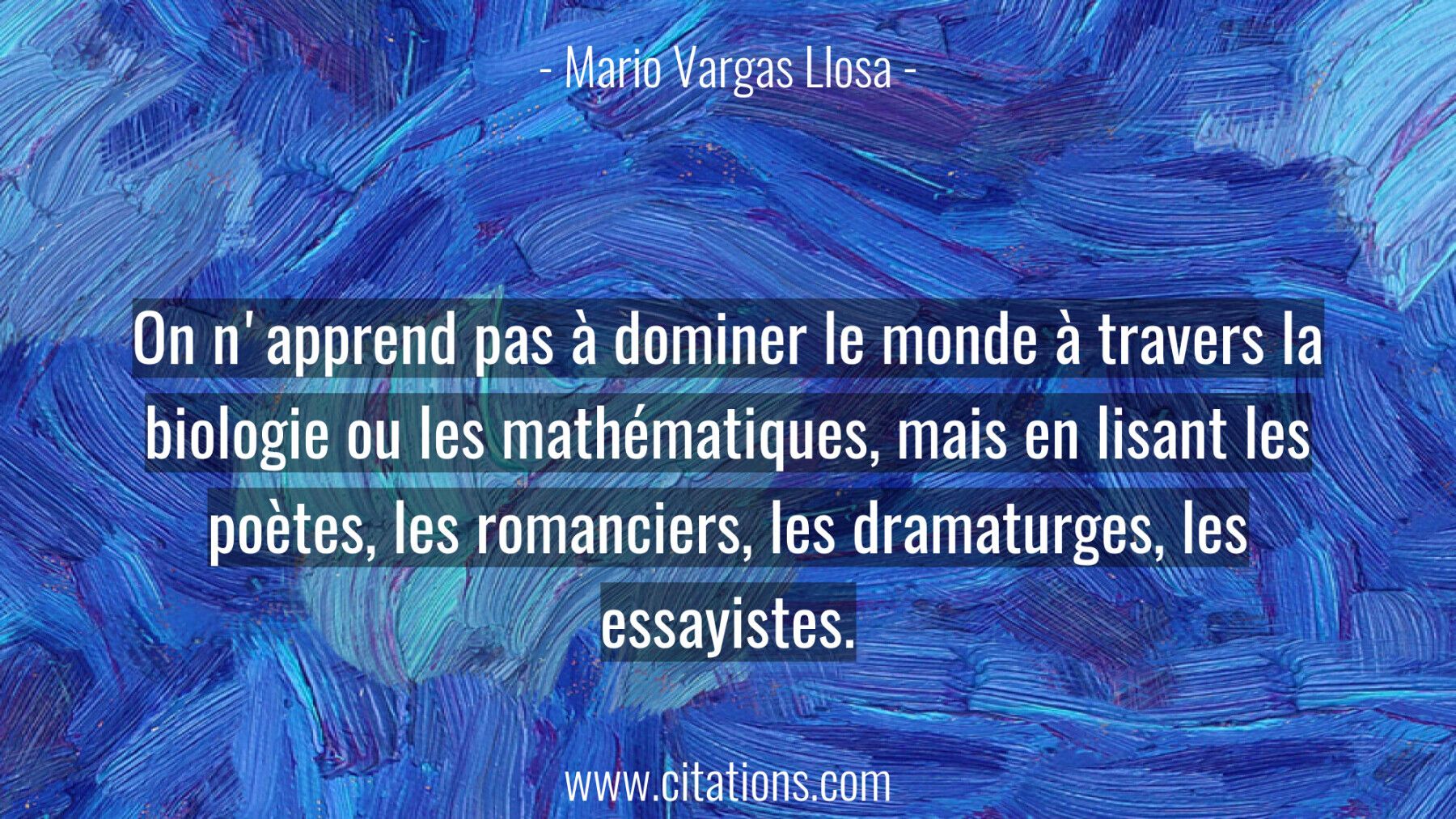 On n'apprend pas à dominer le monde à travers la biologie ou les mathématiques, mais en lisant les poètes, les romancier...