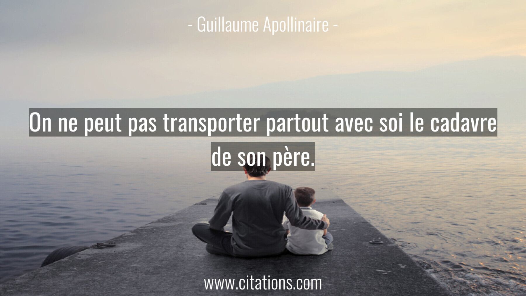 On ne peut pas transporter partout avec soi le cadavre de son père.