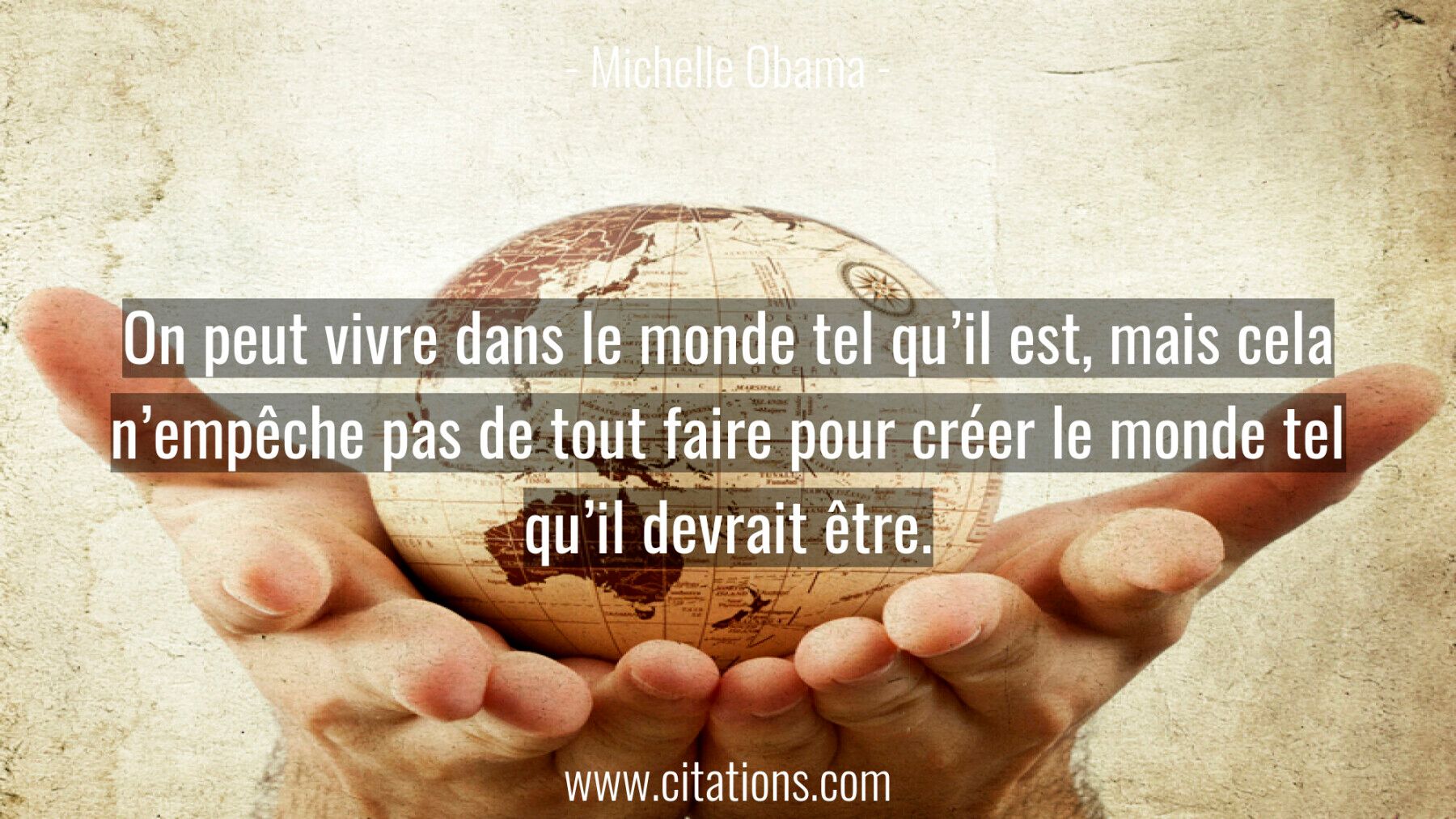 On peut vivre dans le monde tel qu’il est, mais cela n’empêche pas de tout faire pour créer le monde tel qu’il devrait ê...