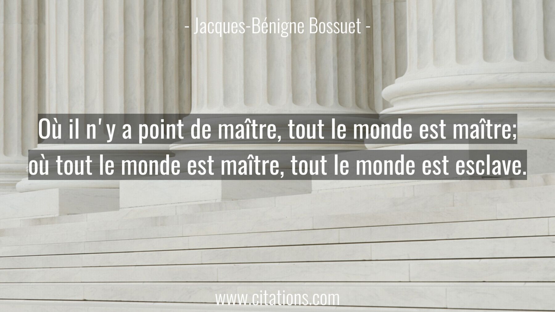 Où il n'y a point de maître, tout le monde est maître; où tout le monde est maître, tout le monde est esclave.
