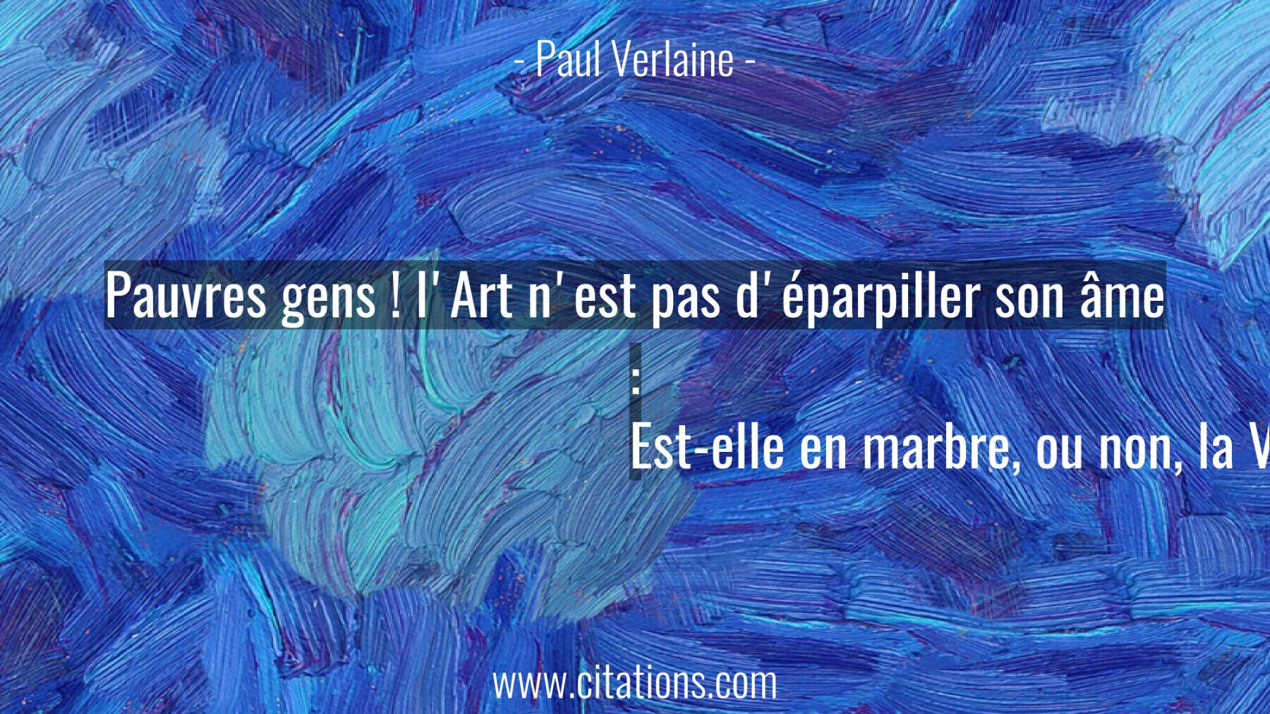 Pauvres gens ! l'Art n'est pas d'éparpiller son âme : Est-elle en marbre, ou non, la Vénus de Milo?