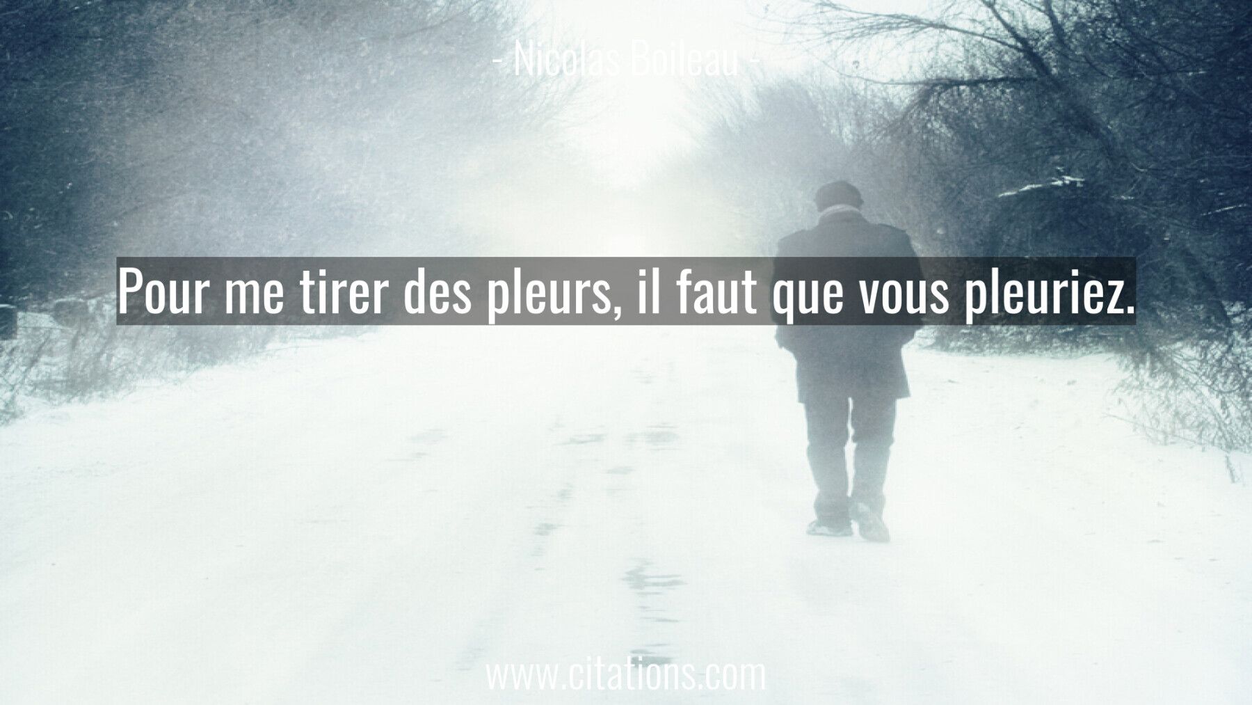 Pour me tirer des pleurs, il faut que vous pleuriez.
