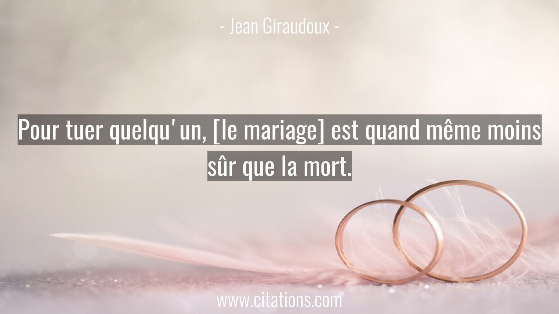 Pour tuer quelqu'un, [le mariage] est quand même moins sûr que la mort.