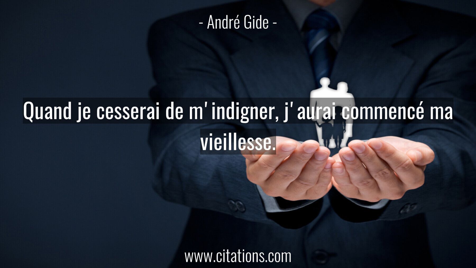 Quand je cesserai de m'indigner, j'aurai commencé ma vieillesse.