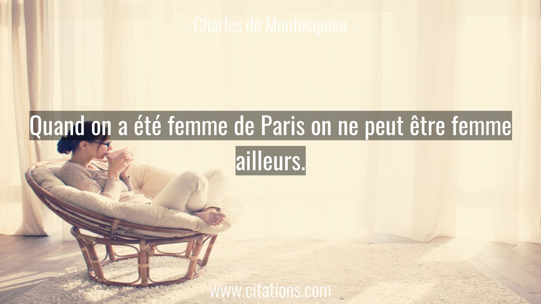 Quand on a été femme de Paris on ne peut être femme ailleurs.