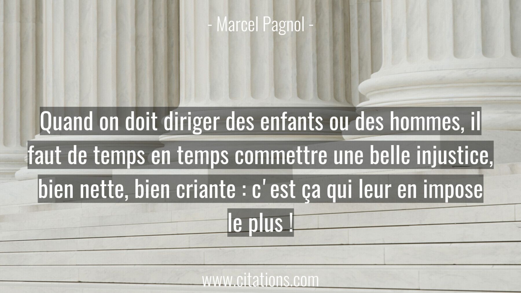 Quand on doit diriger des enfants ou des hommes, il faut de temps en temps commettre une belle injustice, bien nette, bi...
