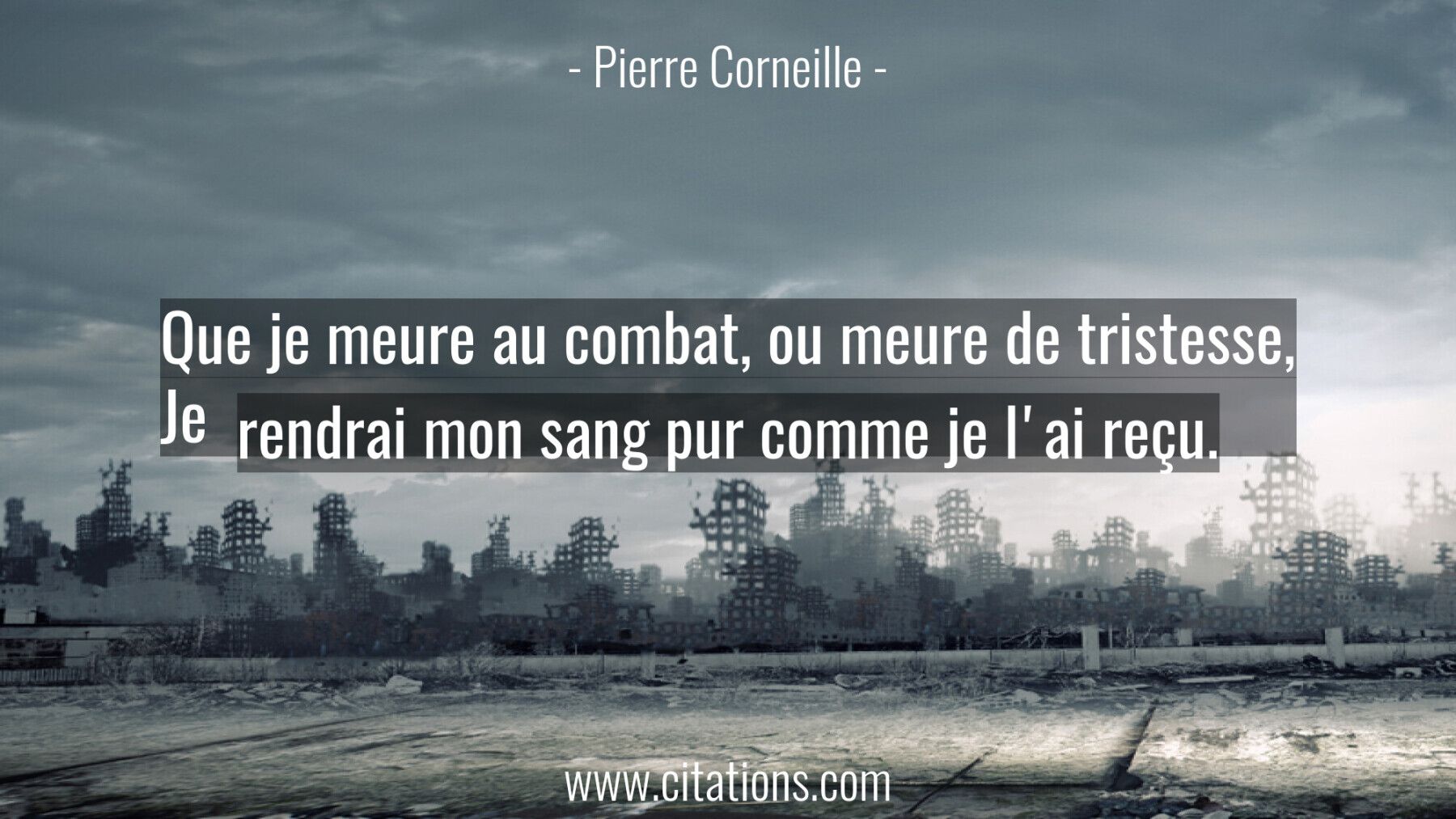 Que je meure au combat, ou meure de tristesse, Je rendrai mon sang pur comme je l'ai reçu.