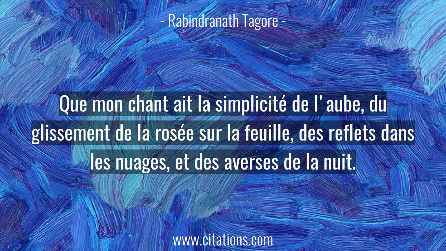 Que mon chant ait la simplicité de l'aube, du glissement