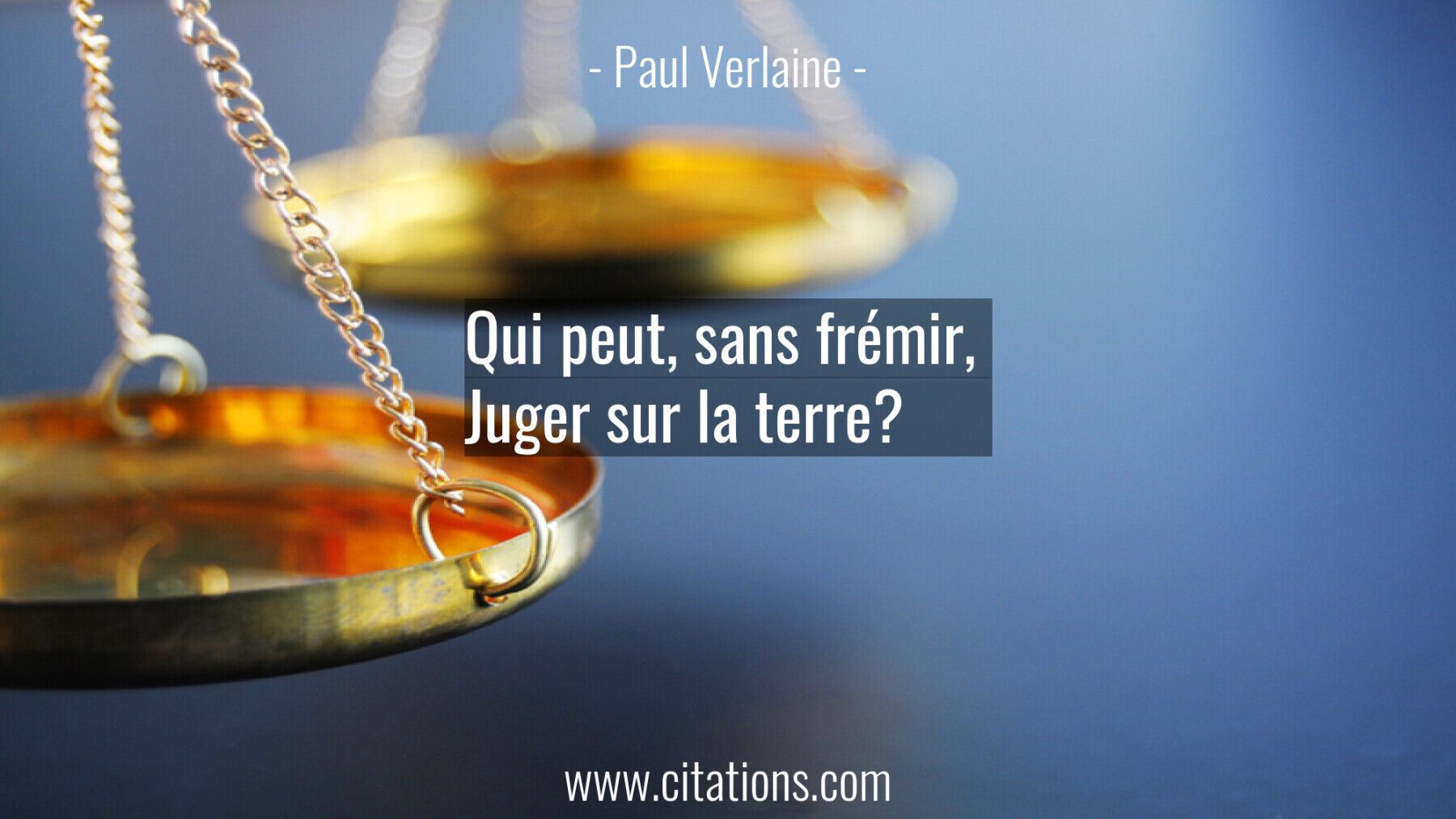 Qui peut, sans frémir,  Juger sur la terre?