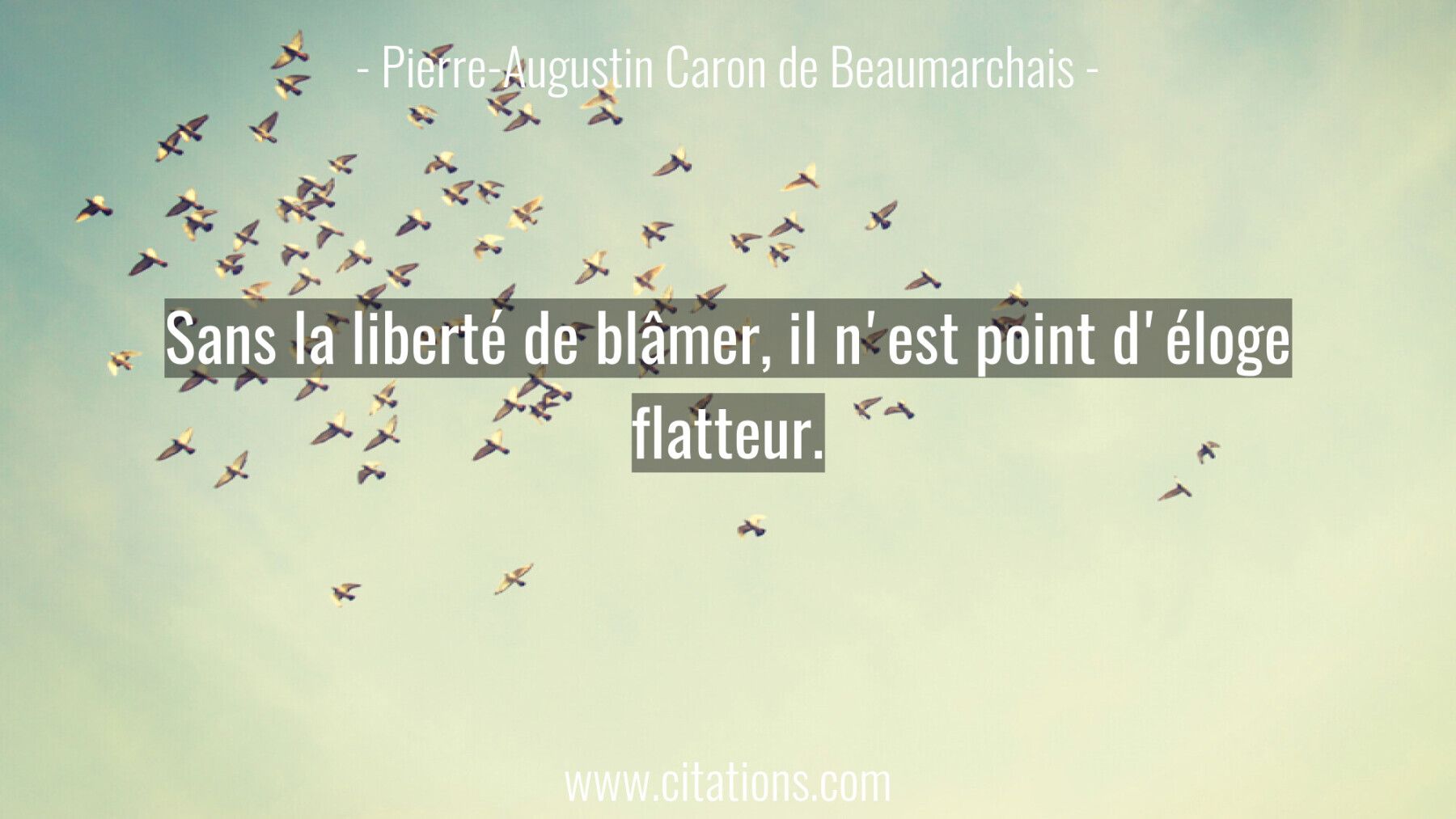 Sans la liberté de blâmer, il n'est point d'éloge flatteur.