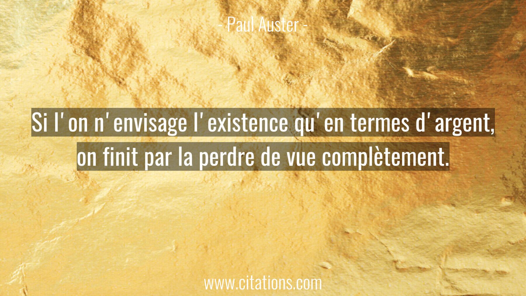 Si l'on n'envisage l'existence qu'en termes d'argent, on finit par la perdre de vue complètement.