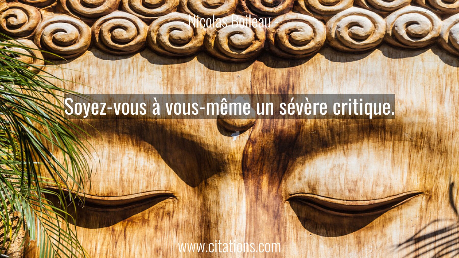 Soyez-vous à vous-même un sévère critique.