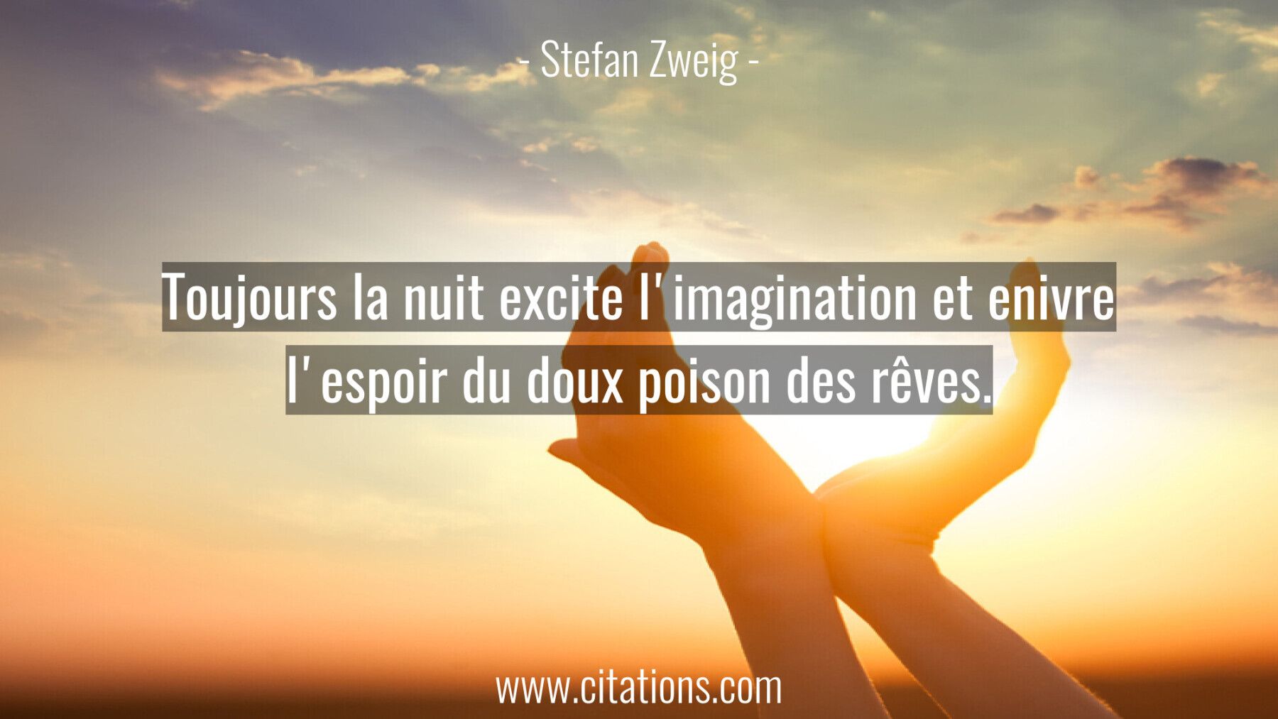 Toujours la nuit excite l'imagination et enivre l'espoir du doux poison des rêves.
