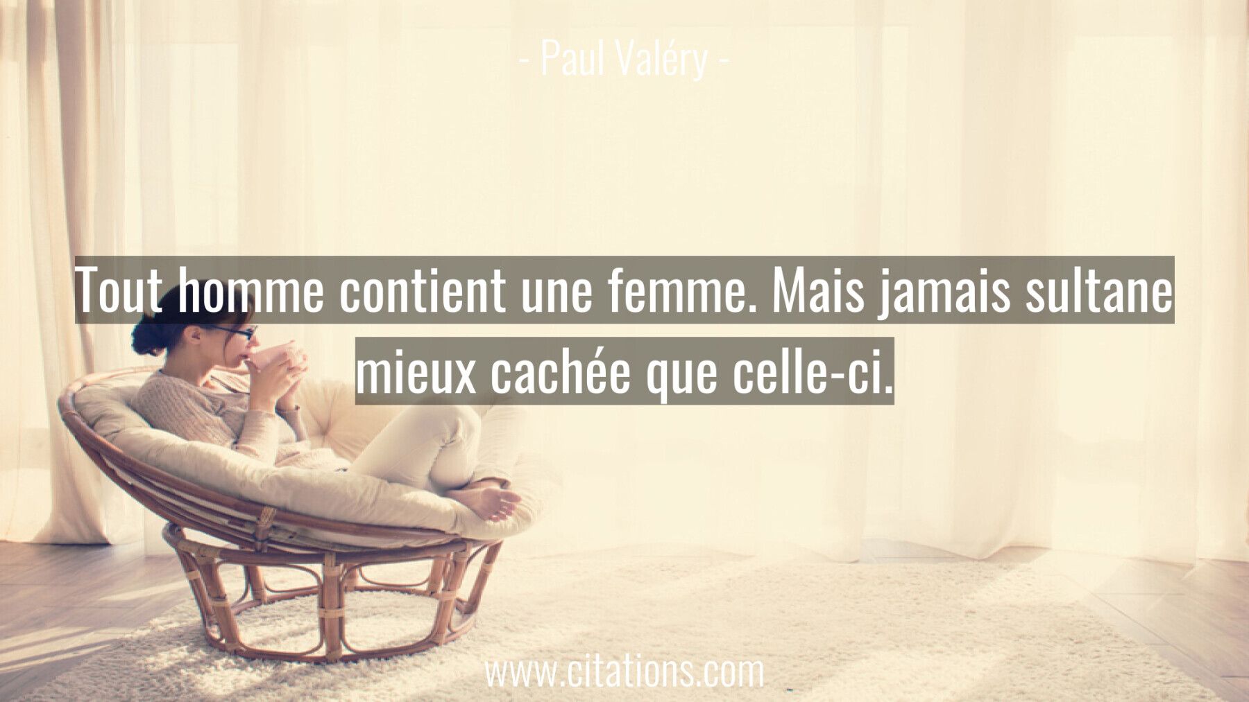 Tout homme contient une femme. Mais jamais sultane mieux cachée que celle-ci.