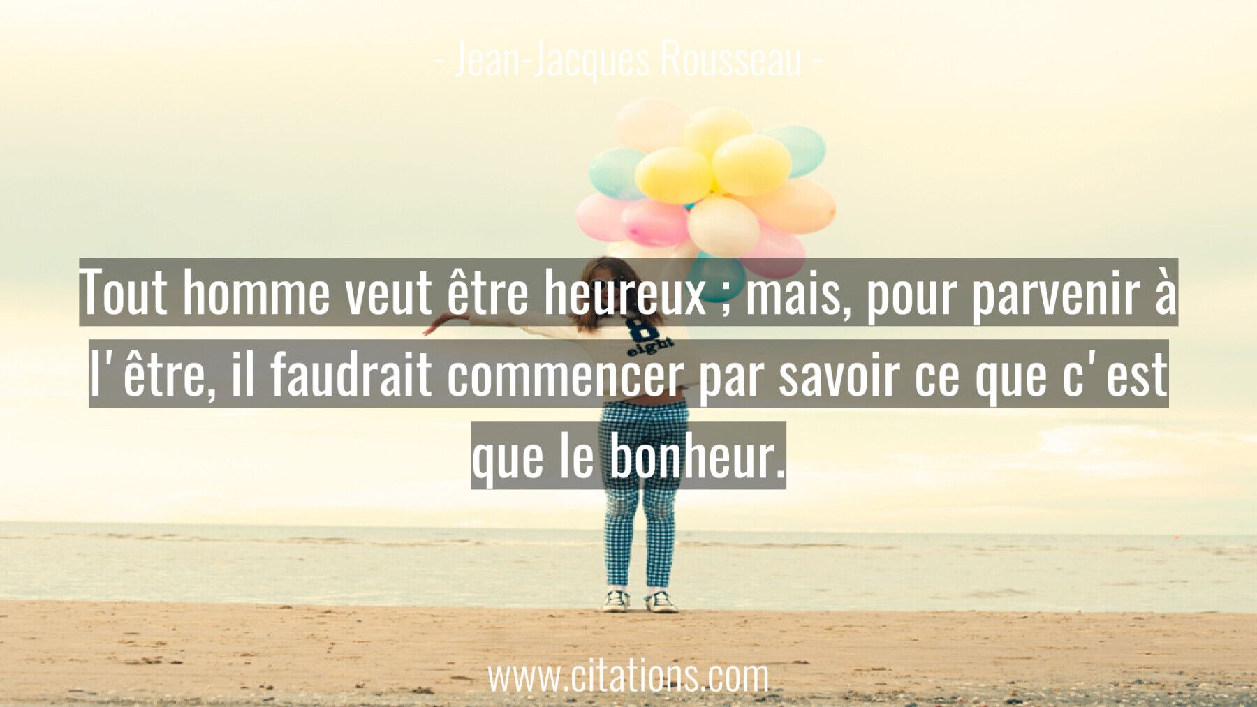 Tout homme veut être heureux ; mais, pour parvenir à