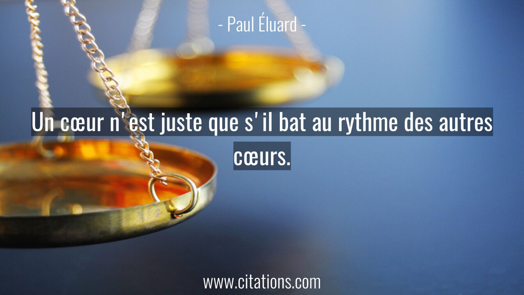 Un cœur n'est juste que s'il bat au rythme des autres cœurs.