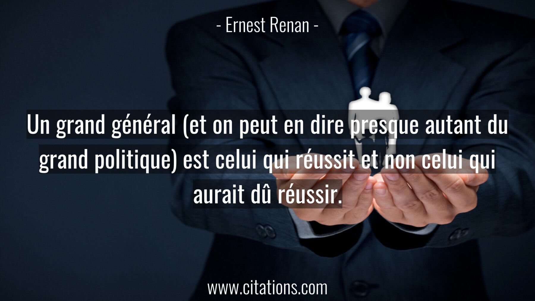 Un grand général (et on peut en dire presque autant du grand politique) est celui qui réussit et non celui qui aurait dû...