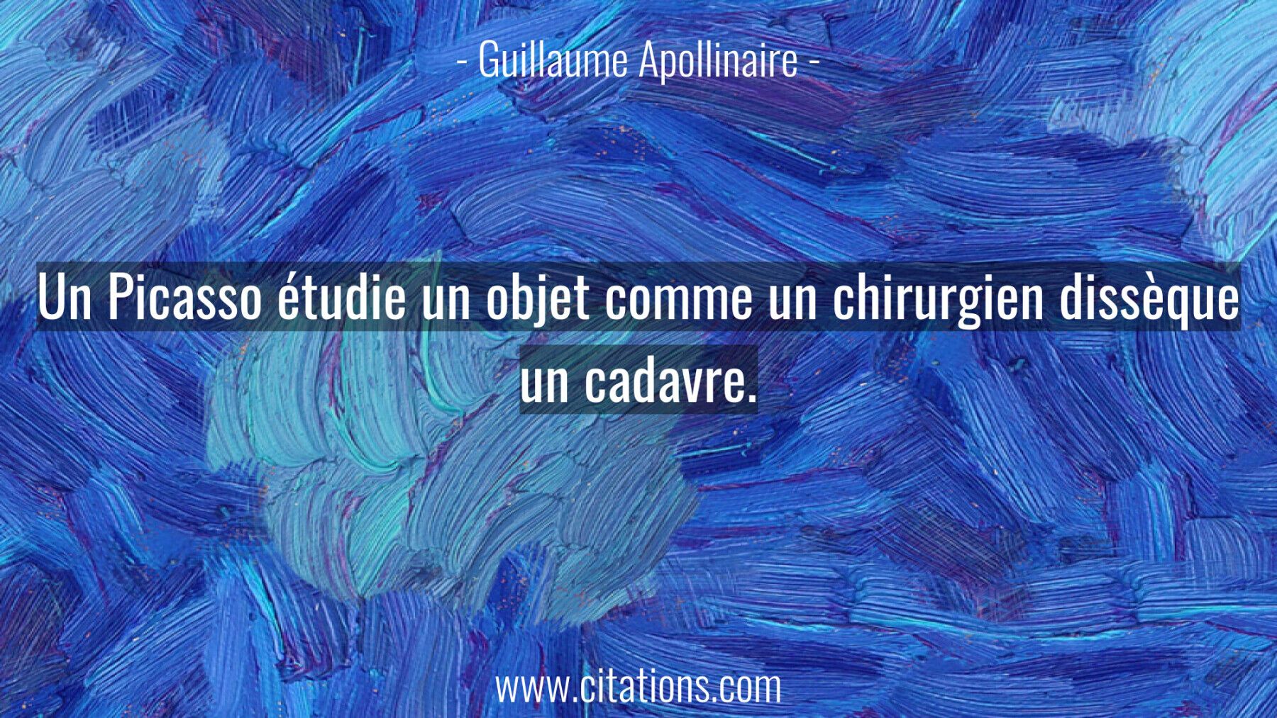 Un Picasso étudie un objet comme un chirurgien dissèque un cadavre.