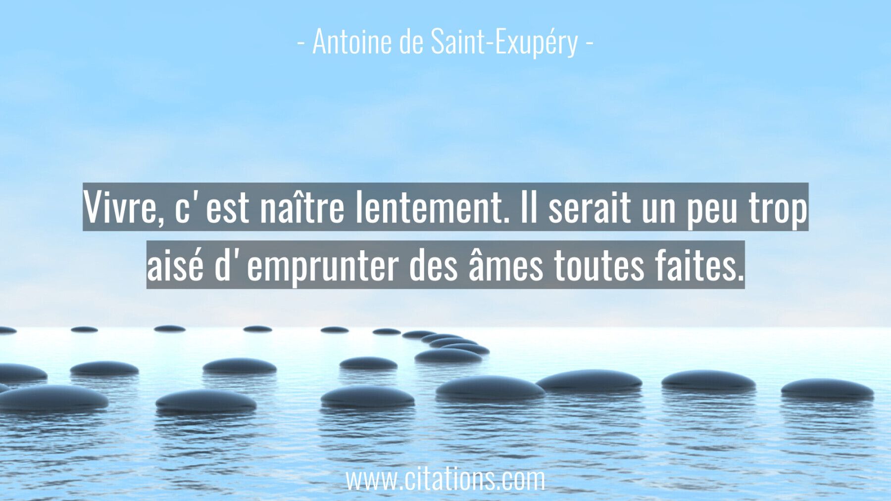 Vivre, c'est naître lentement. Il serait un peu trop aisé d'emprunter des âmes toutes faites.