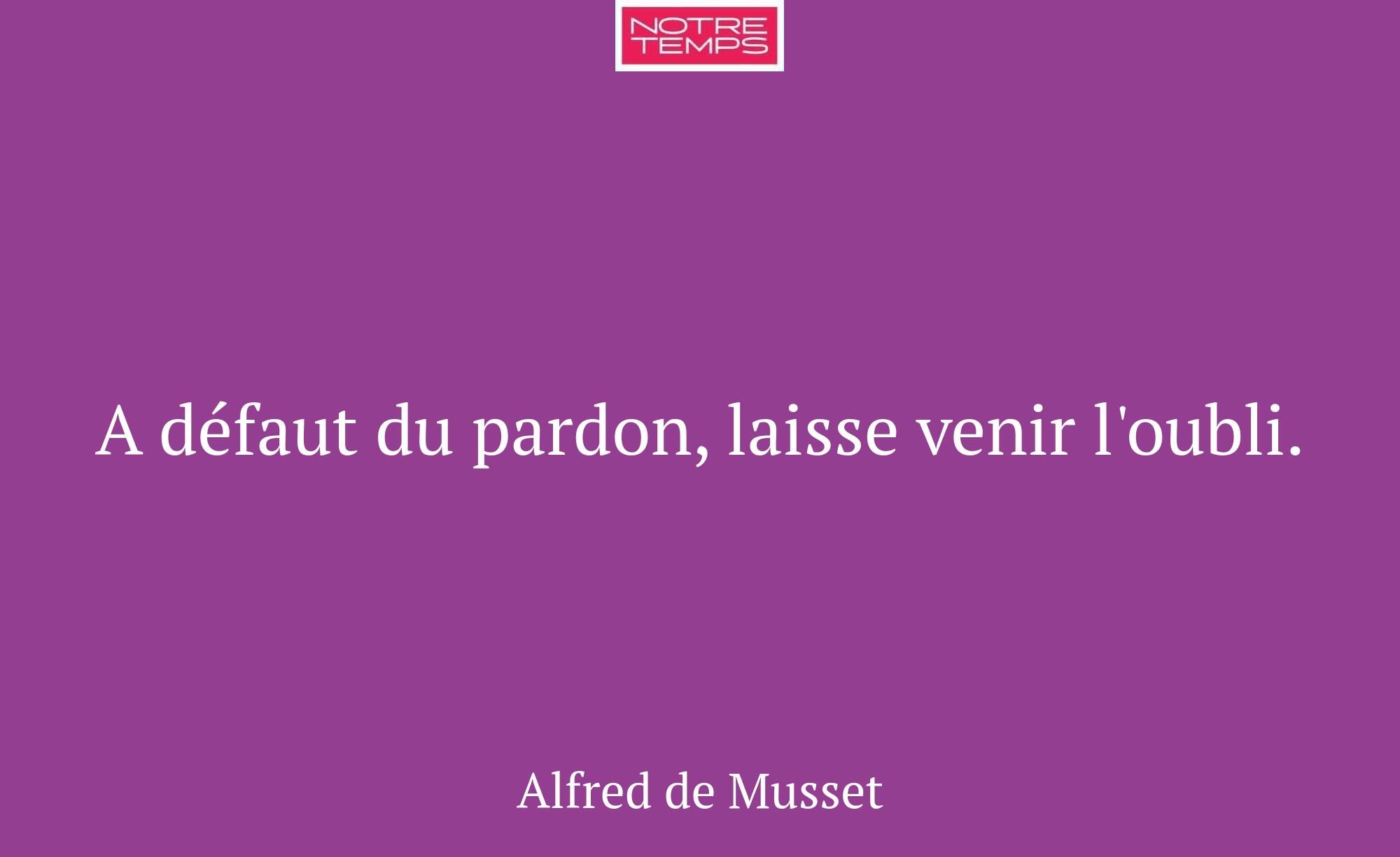 A défaut du pardon, laisse venir l'oubli.