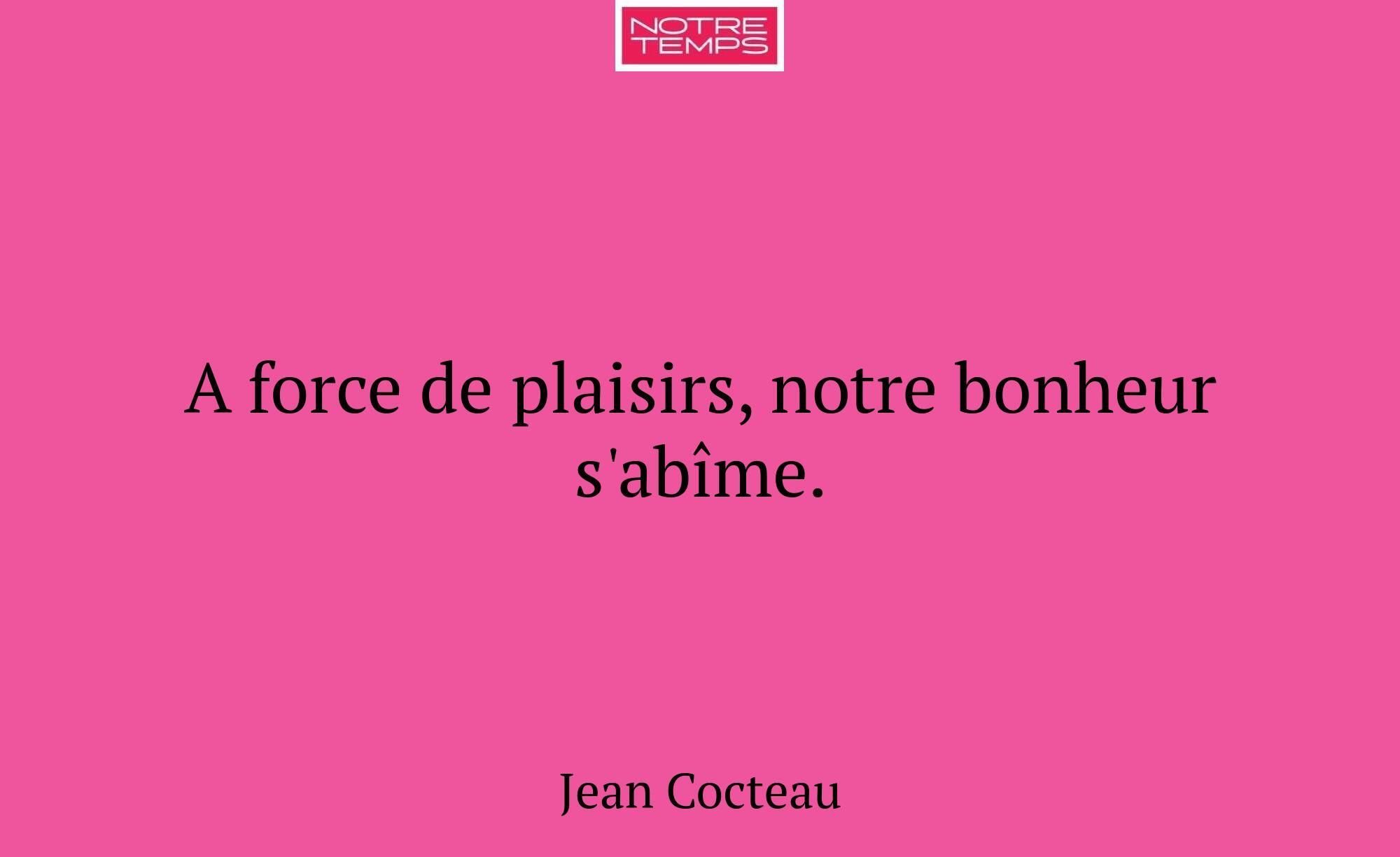 A force de plaisirs, notre bonheur s'abîme.