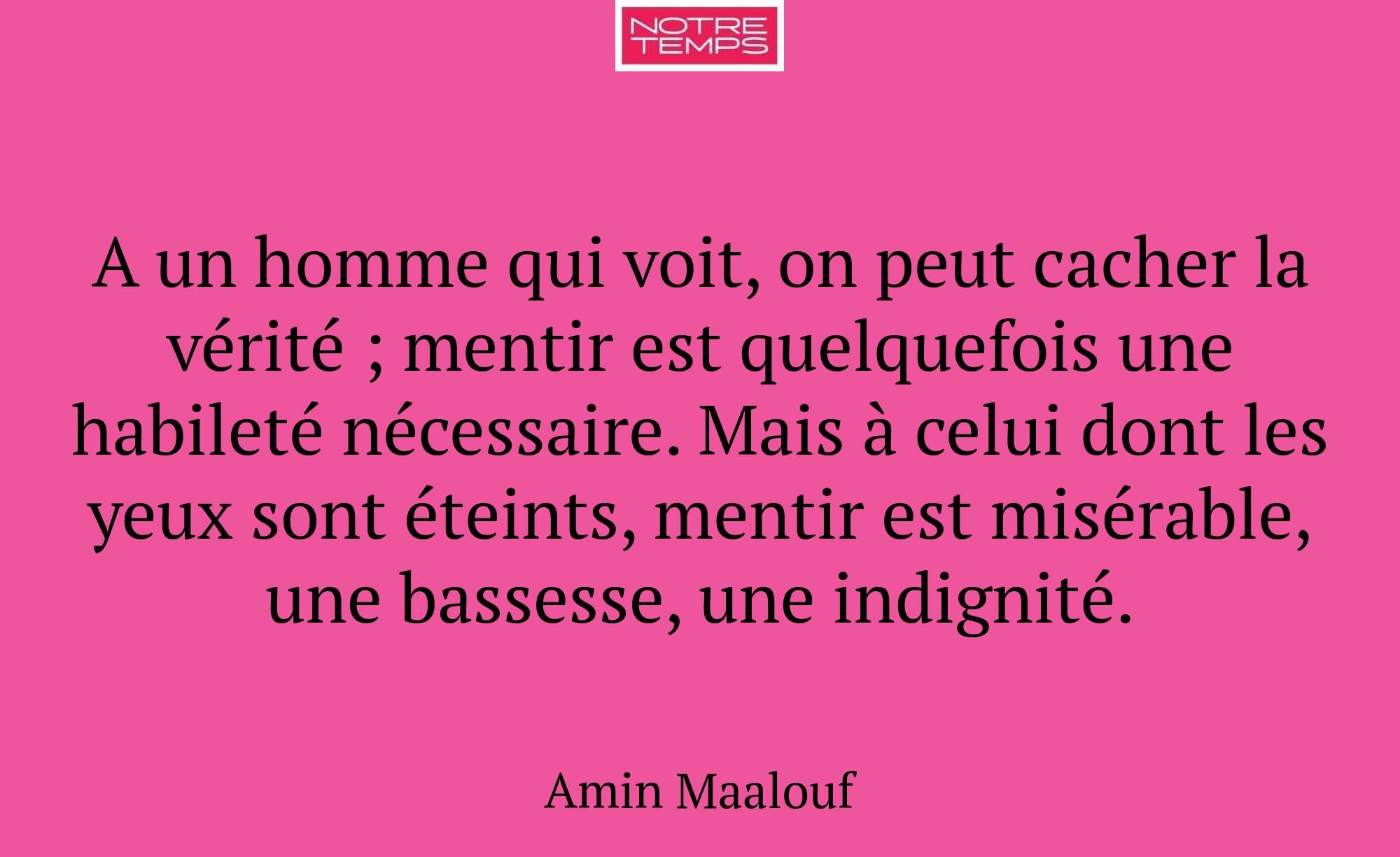 A un homme qui voit, on peut cacher la vérité ; me...