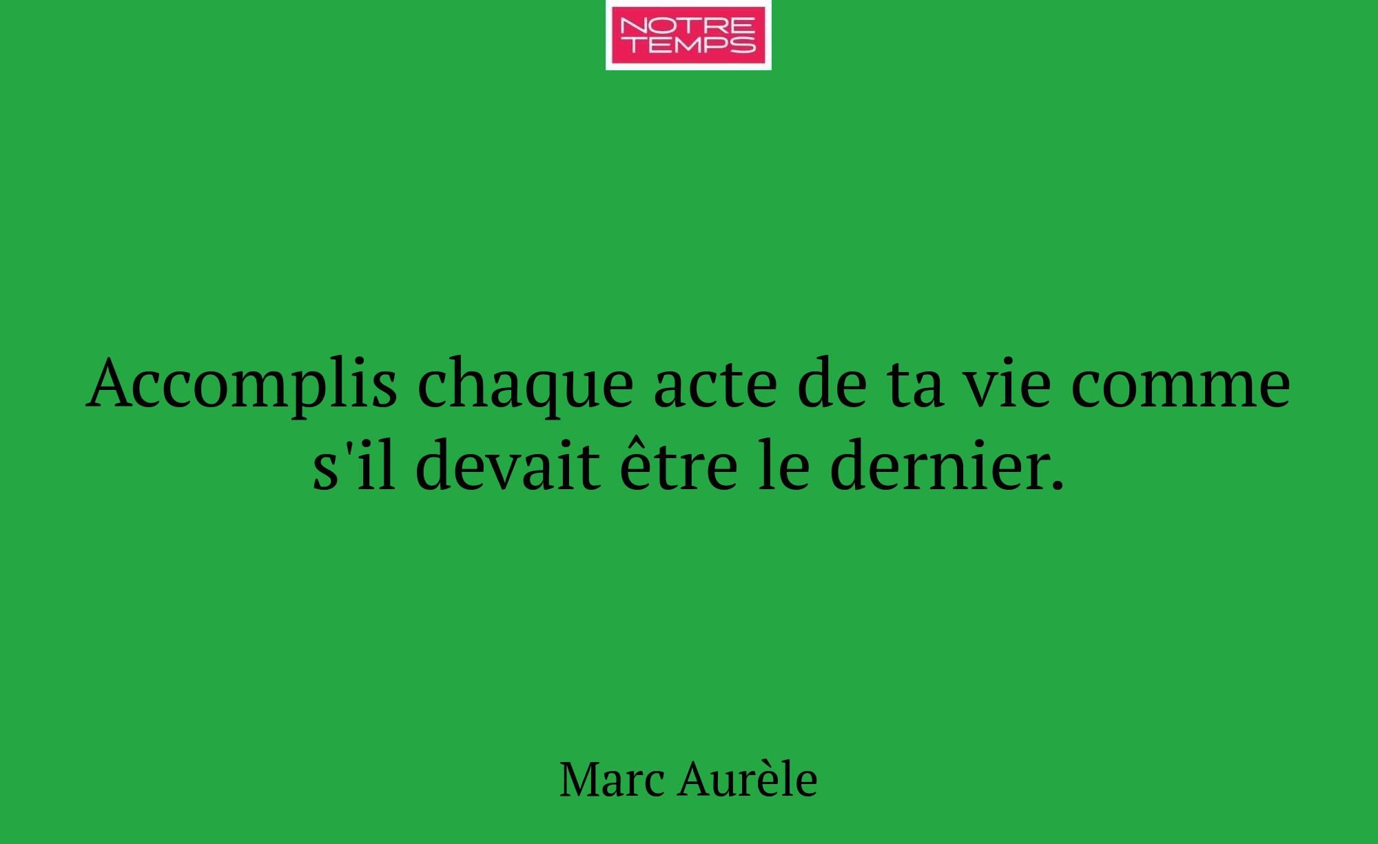 Accomplis chaque acte de ta vie comme s'il devait...