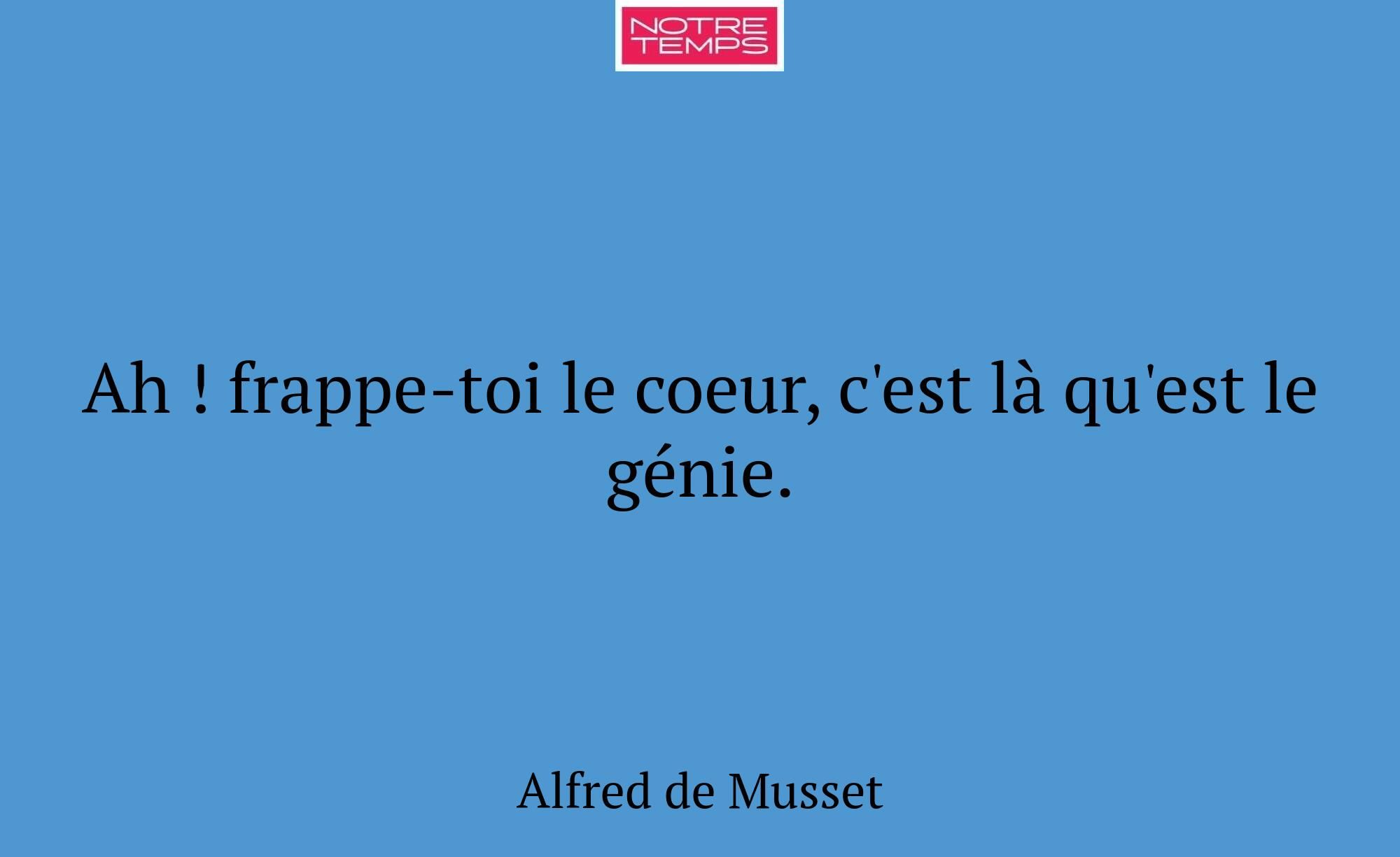 Ah ! frappe-toi le coeur, c'est là qu'est le génie...