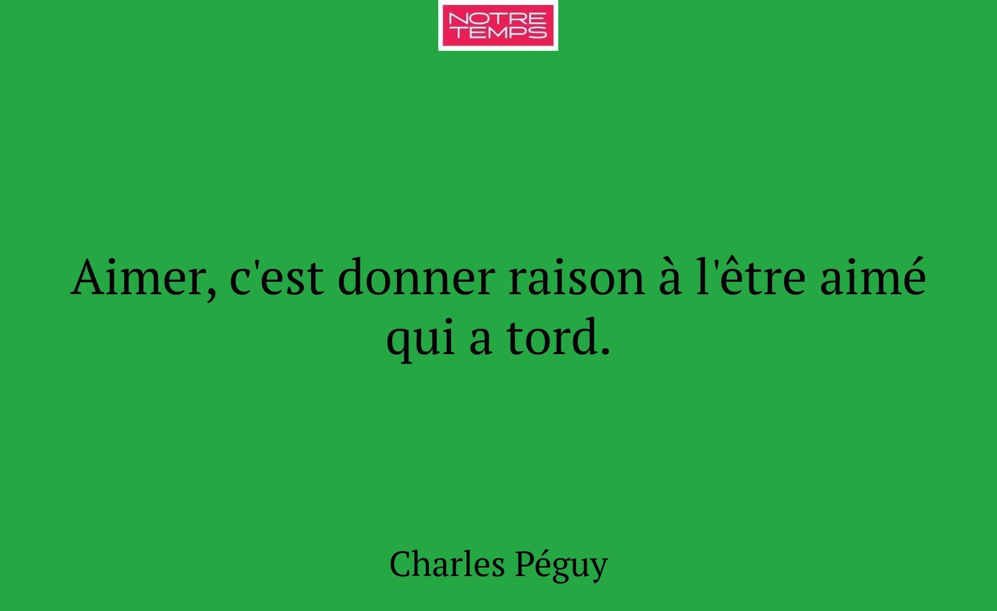 Aimer, c'est donner raison à l'être aimé qui a tor...