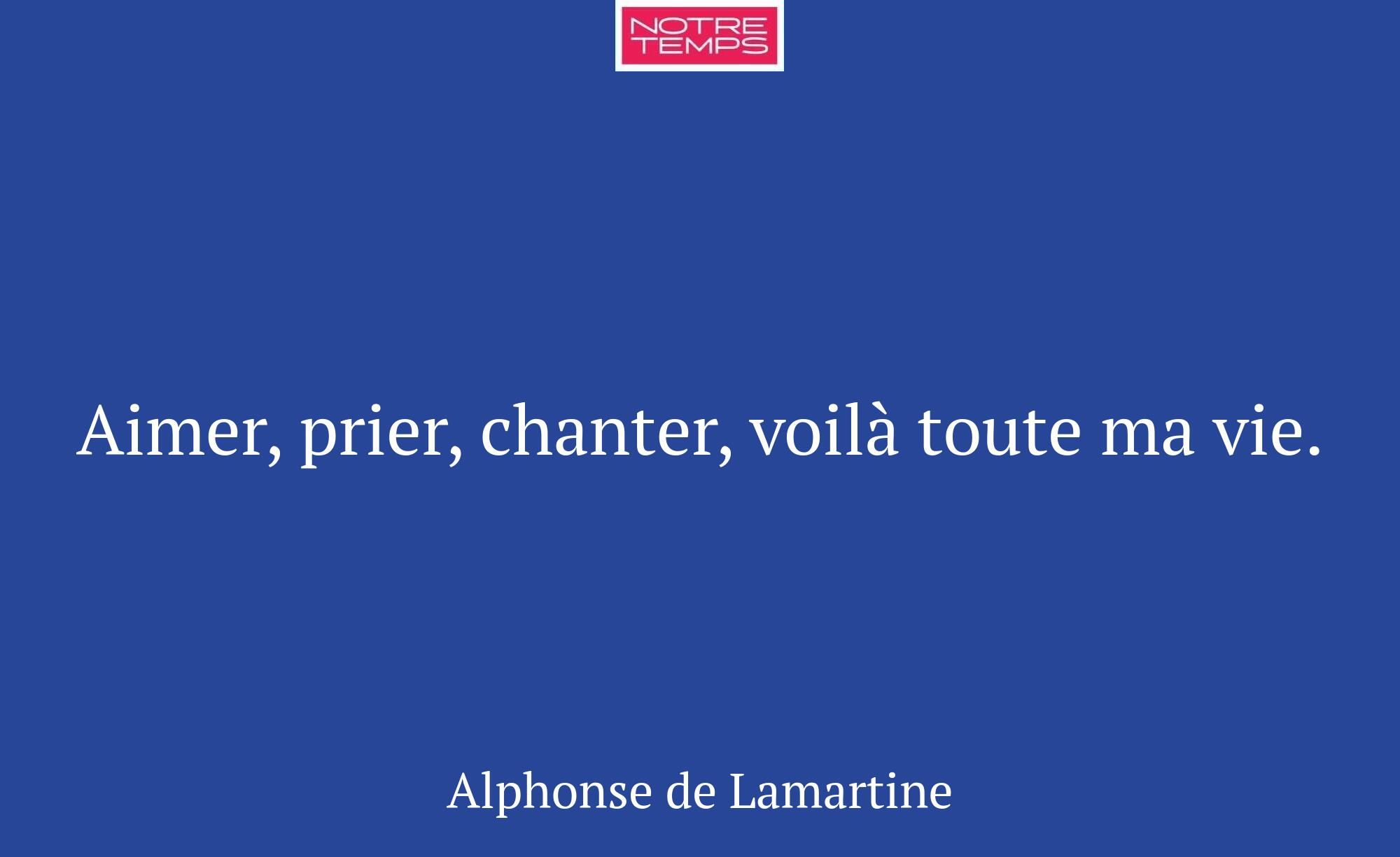 Aimer, prier, chanter, voilà toute ma vie.