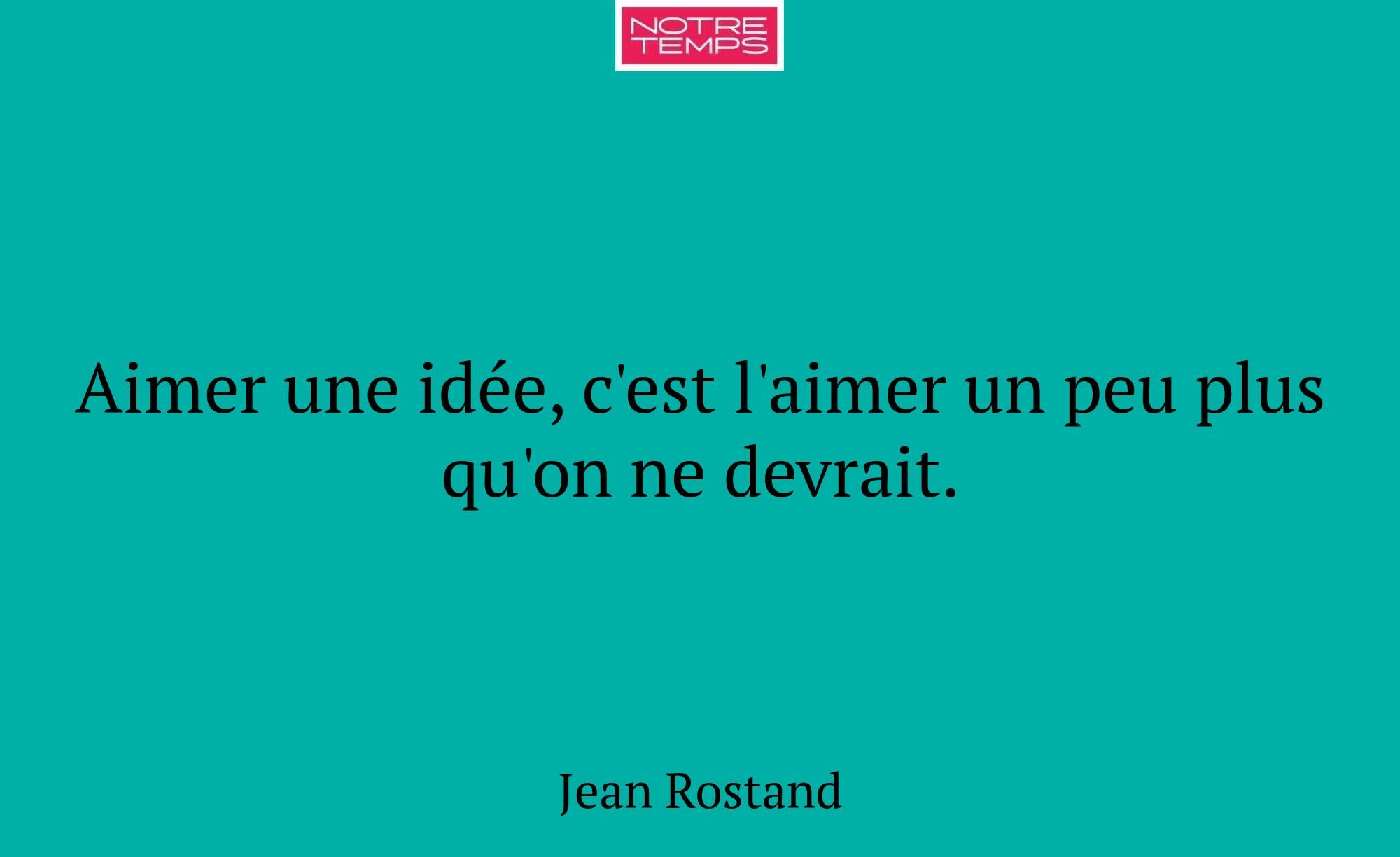 Aimer une idée, c'est l'aimer un peu plus qu'on ne...