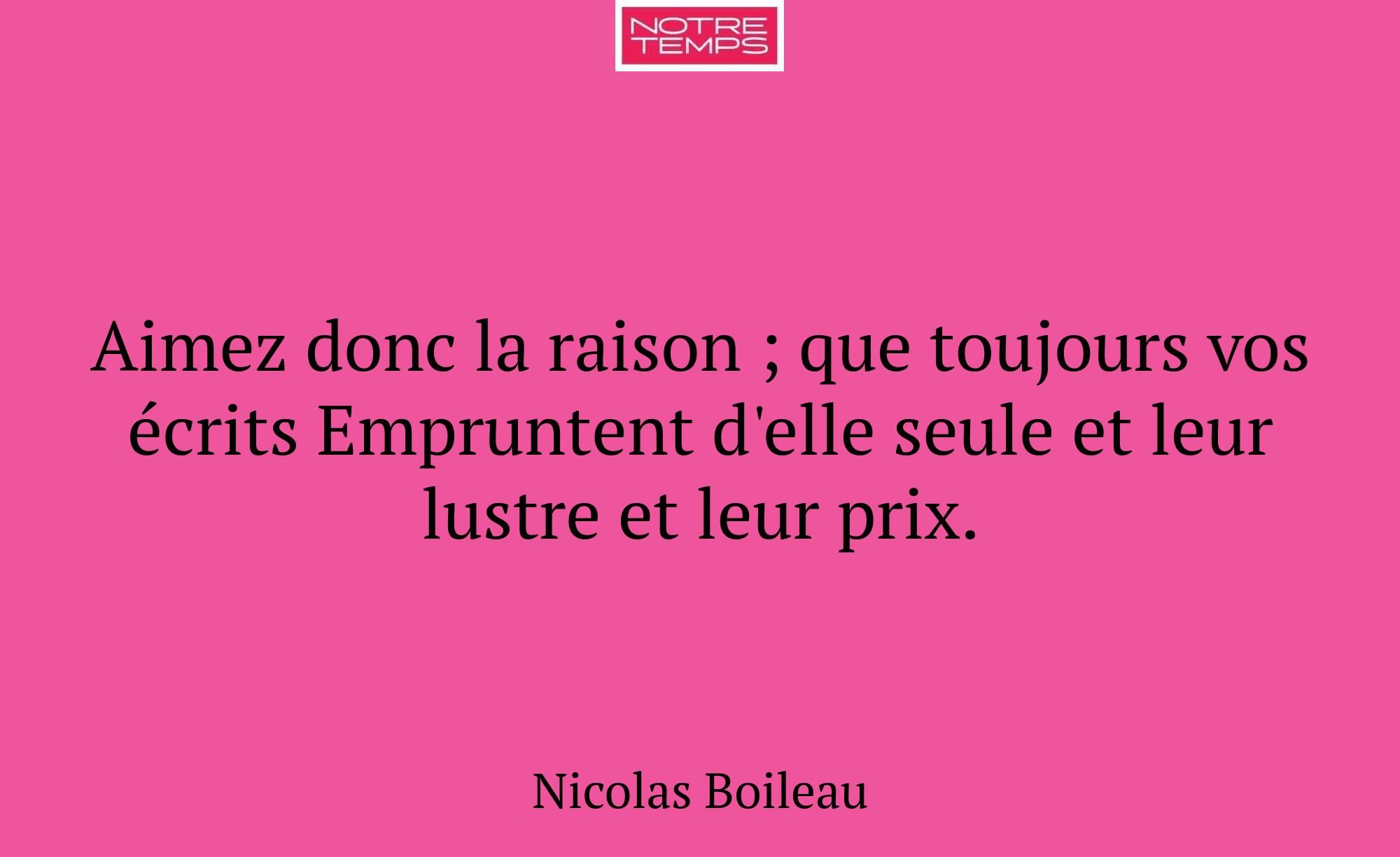 Aimez donc la raison ; que toujours vos écrits Emp...
