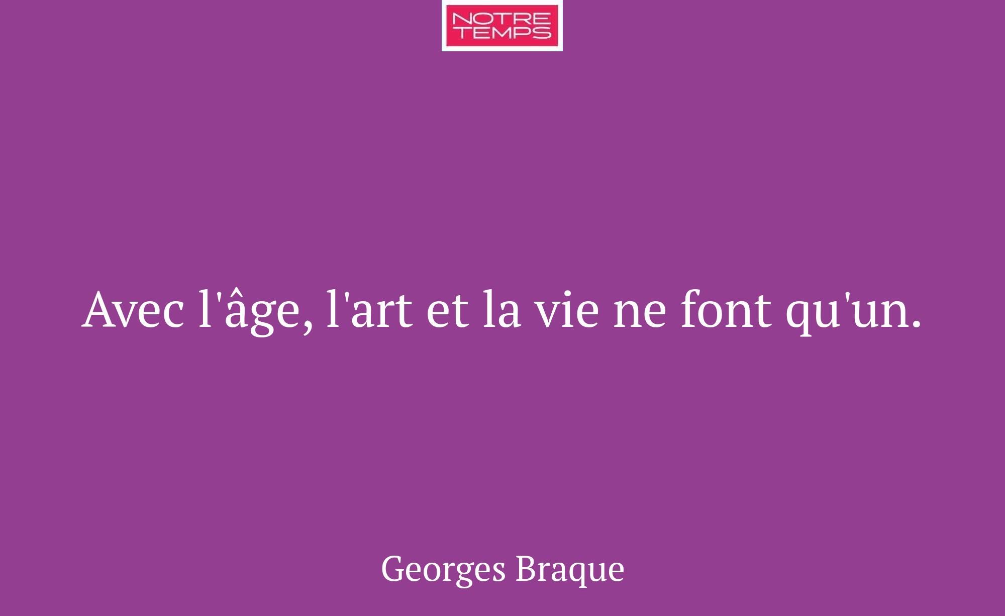 Avec l'âge, l'art et la vie ne font qu'un.