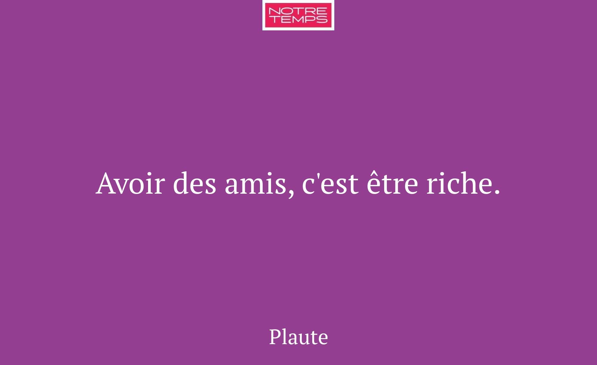 Avoir des amis, c'est être riche.