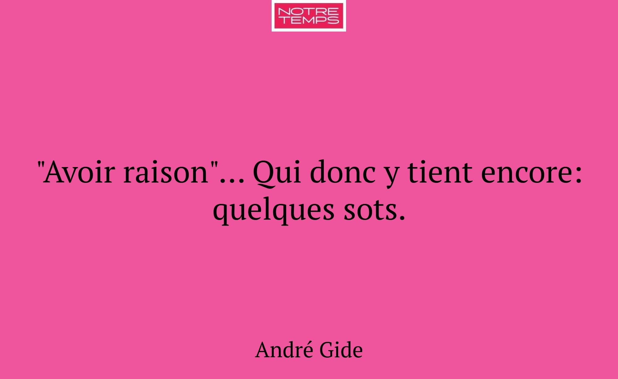 "Avoir raison"... Qui donc y tient encore: quelque...