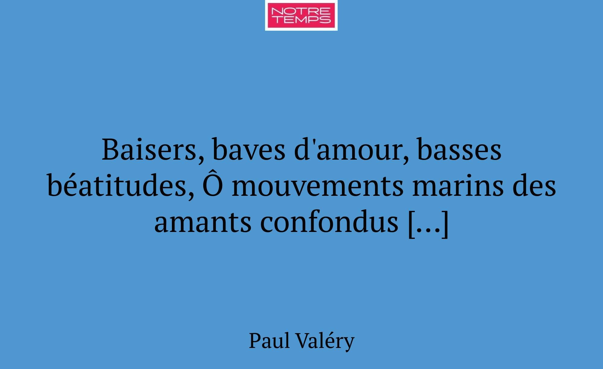 Baisers, baves d'amour, basses béatitudes, Ô mouve...