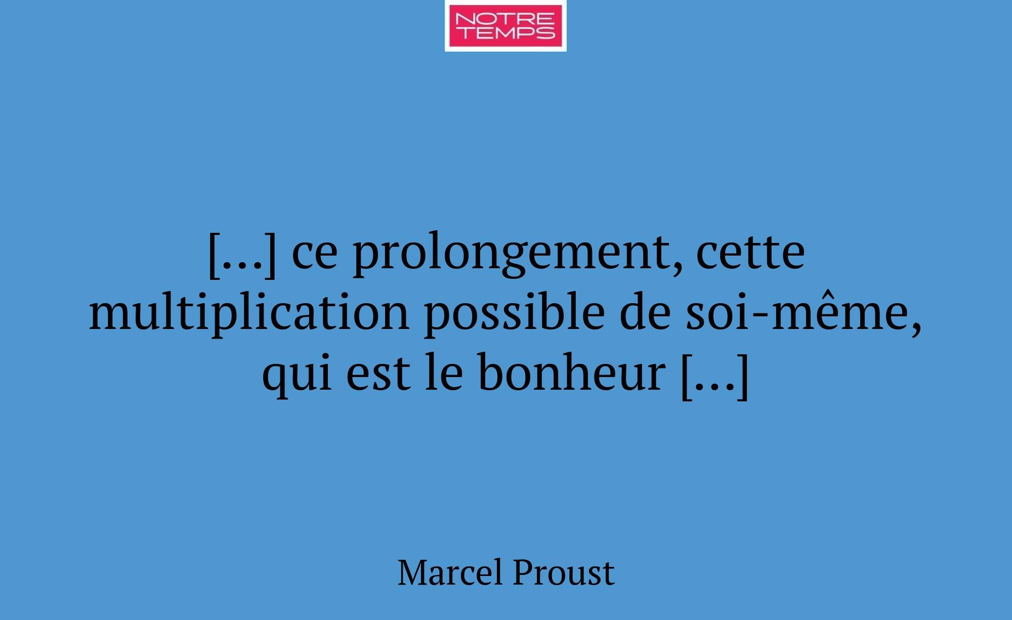 […] ce prolongement, cette multiplication possible...